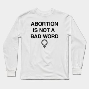 Abortion Is Not A Bad Word Pro Choice Shirt Long Sleeve T-Shirt